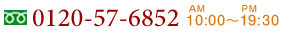 0120-57-6852 AM10：00～PM19:30