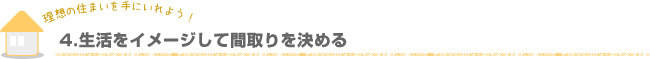 4.生活をイメージして間取りを決める